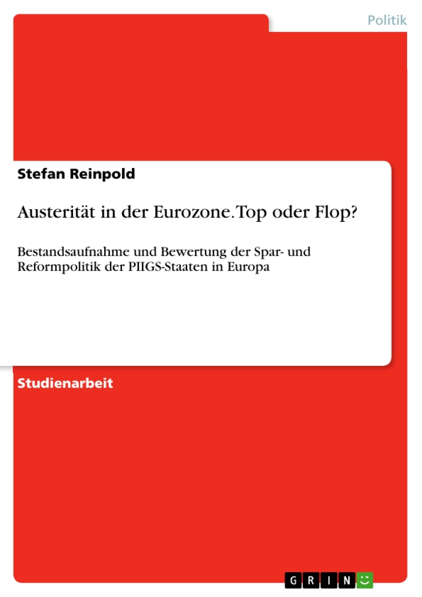 Austerität in der Eurozone. Top oder Flop? Bestandsaufnahme und Bewertung der Spar- und Reformpolitik der PIIGS-Staaten in Europa